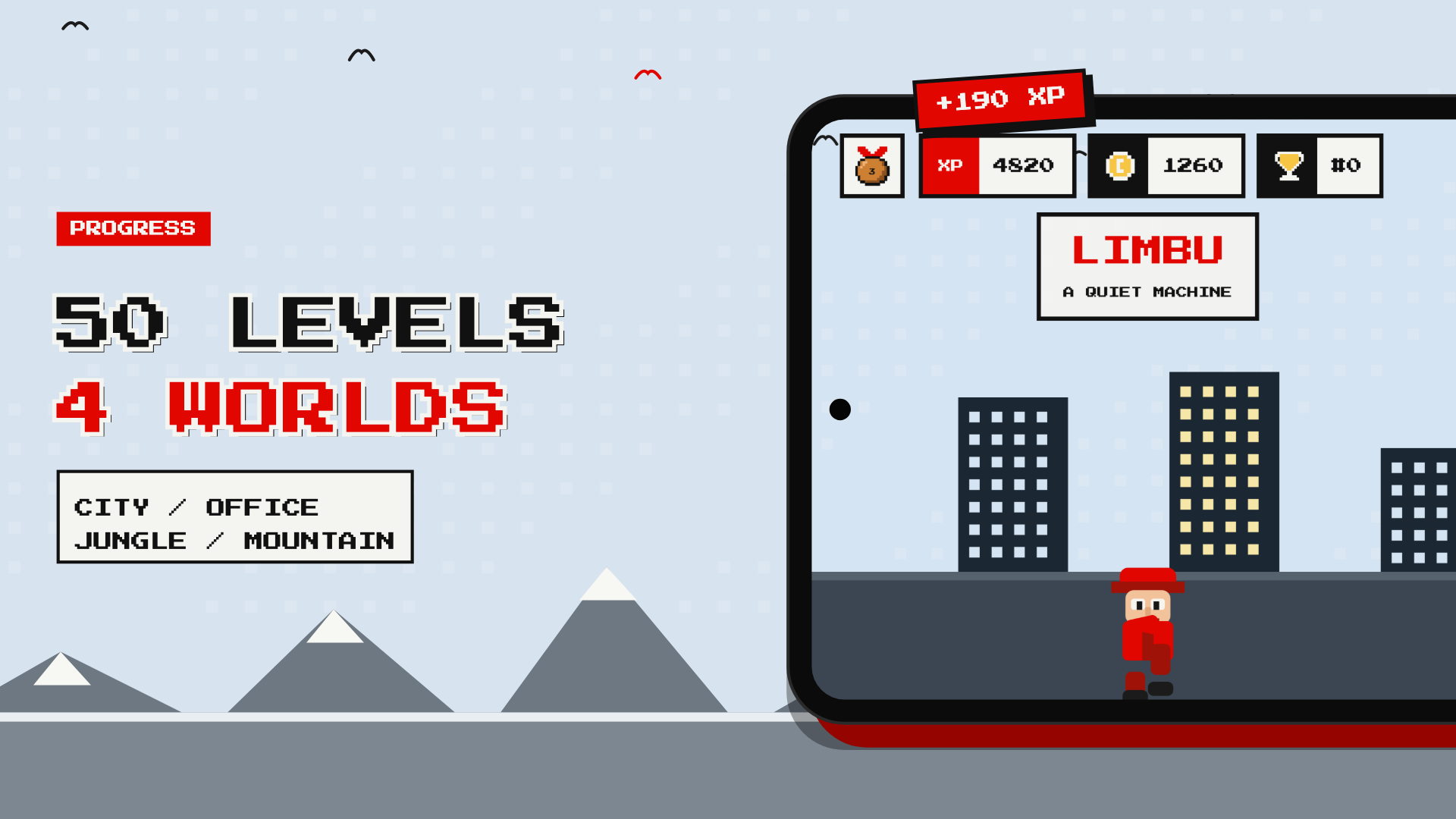 50 LEVELS, 4 WORLDS: City, office, jungle and mountain.